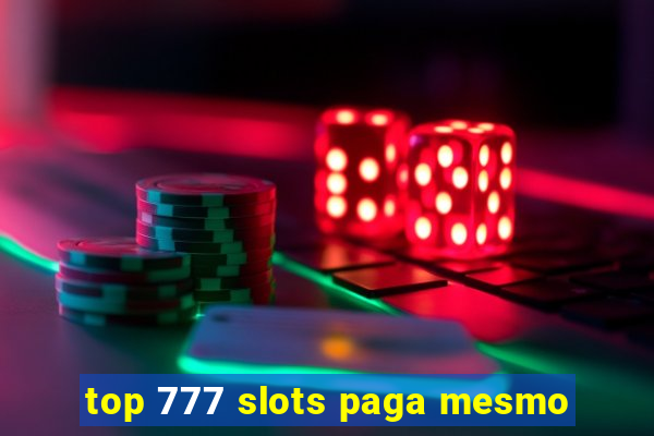 top 777 slots paga mesmo